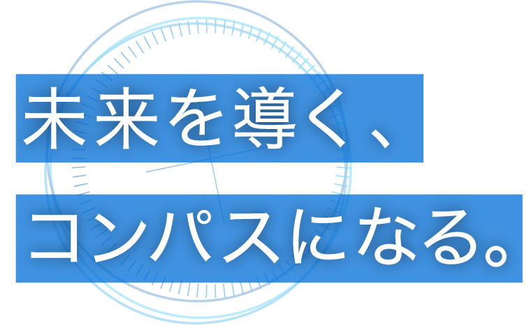 未来を導く、コンパスになる。