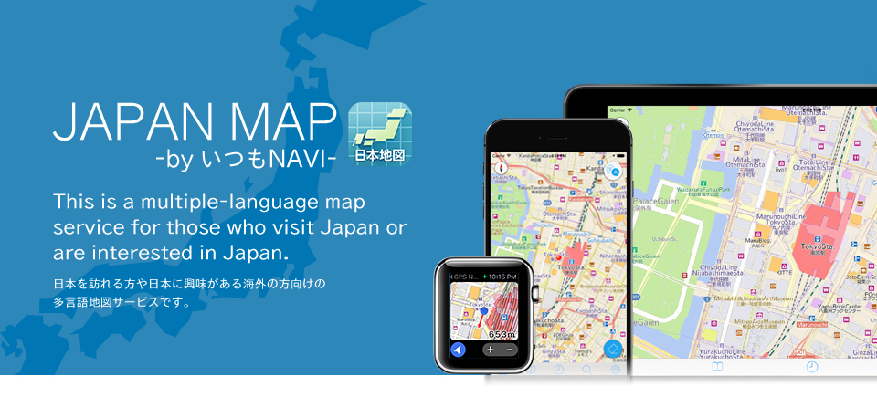 JAPAN MAP -by いつもNAVI-　This is a multiple languages map service for those who visit Japan or are interested in Japan.　日本を訪れる方や日本に興味がある海外の方向けの多言語地図サービスです。